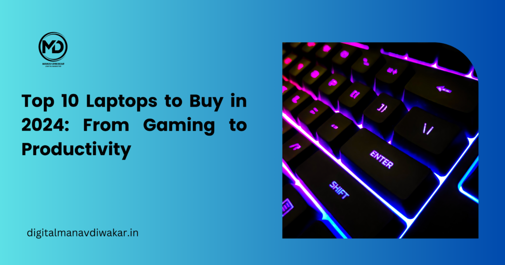 Top 10 Laptops to Buy in 2024: From Gaming to Productivity