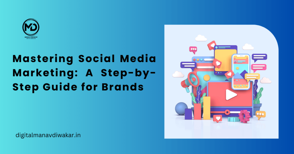 Mastering Social Media Marketing: A Step-by-Step Guide for Brands